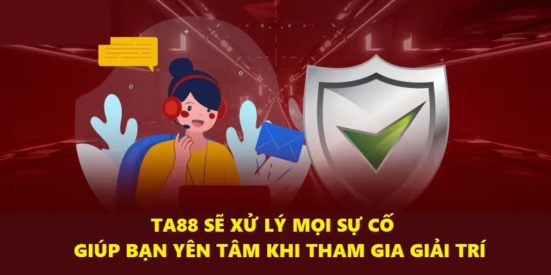 Ta88 sẽ xử lý mọi sự cố giúp bạn yên tâm khi tham gia giải trí