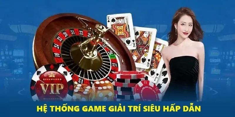 Hệ thống game giải trí siêu hấp dẫn cho bạn thoải mái lựa chọn