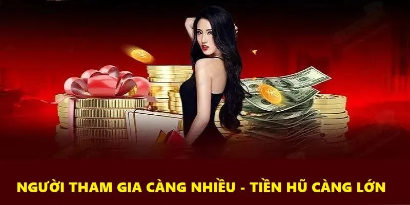 Hũ tiền được tích lũy liên tục - Người chơi càng nhiều tiền hũ càng cao
